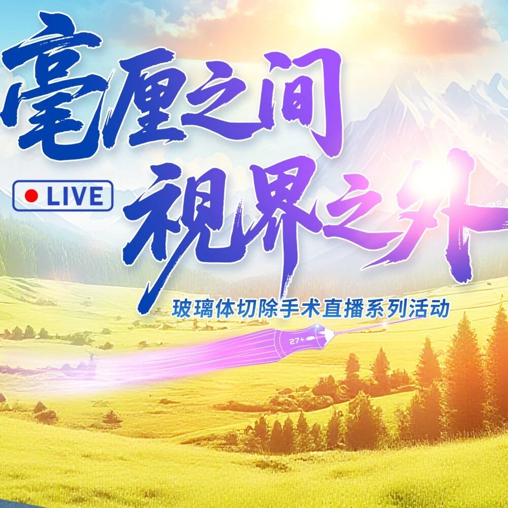 10月11日 手术直播预告 | 毫厘之间、视界之外——高速微创玻璃体切除手术直播系列活动